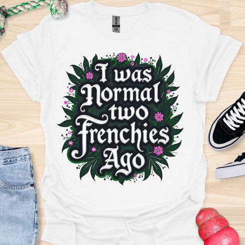 I was normal two frenchies ago - V2 - Elegant Flowery T-Shirt